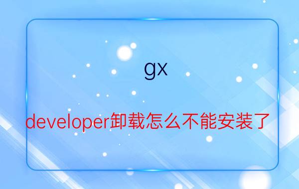 gx developer卸载怎么不能安装了 pl/sqldeveloper怎么导出数据库？